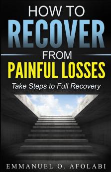 How to Recover From Painful Losses: Take Steps to Full Recovery