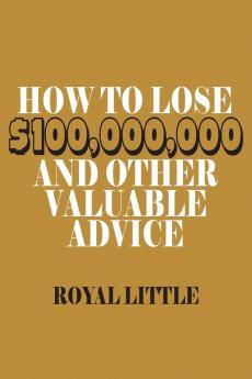 How to Lose $100000000 and Other Valuable Advice