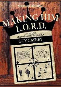 Making Him L.O.R.D. (Second Edition): Living Out Reproducible Discipleship: 2