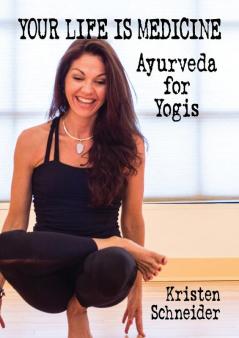 Your Life is Medicine: Ayurveda for Yogis: 1 (Your Life Is Your Medicine)