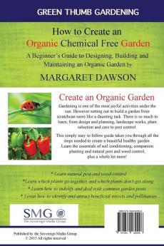 How to create an organic chemical free garden: A Beginner's Guide to Designing Building and Maintaining an Organic Garden: 2 (Green Thumbs Gardening)