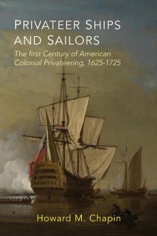 Privateer Ships and Sailors: The First Century of American Colonial Privateering 1625-1725
