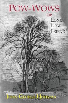 Pow-Wows or Long Lost Friend: A Collection of Mysterious and Invaluable Arts and Remedies for Man as Well as Animals