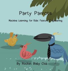 Party Parrots: Machine Learning For Kids: Feature Engineering (Machine Learning Series: Party Parrots)