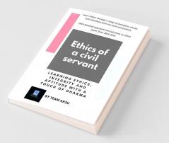 Ethics Of A Civil Servant (Civil Services Examination) : Ethics Integrity And Aptitude