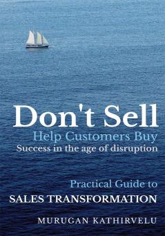 Don't Sell. Help Customers Buy : Practical guide to Sales Transformation