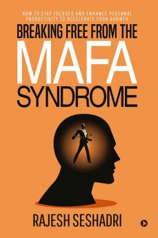 Breaking Free from the MAFA Syndrome : How to Stay Focused and Enhance Personal Productivity to Accelerate Your Growth