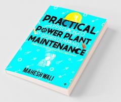 Practical Approach To Power Plant Operation And Maintenance : Based On Professional Field Experience