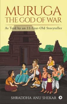 Muruga – The God Of War : As Told By An 11-Year-Old Storyteller