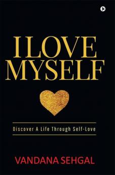 I Love Myself : Discover A Life Through Self-Love