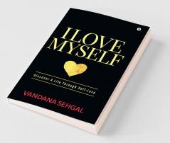 I Love Myself : Discover A Life Through Self-Love