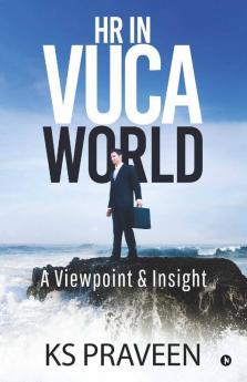 Hr In Vuca World: A Viewpoint & Insight: A Viewpoint Andamp; Insight