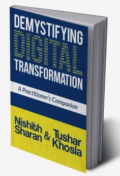 Demystifying Digital Transformation : A Practitioners Companion