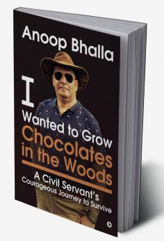 I Wanted to Grow Chocolates in the Woods : A Civil Servant's Courageous Journey to Survive