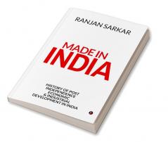 Made in India : History of Post Independence Economic &amp; Industrial Development in India