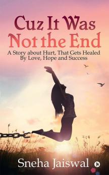 Cuz It Was Not the End : A Story about Hurt That Gets Healed By Love Hope and Success