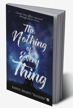 The Nothing of Everything : Cosmic love affair expressed through poetic verses