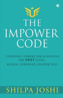 The Impower Code: 7 Personal Powers For Achieving The Next Level