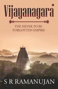 Vijayanagara The Never To Be Forgotten Empire