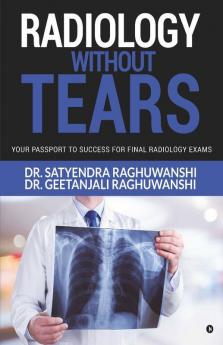 Radiology Without Tears: Your Passport To Success For Final Radiology Exams