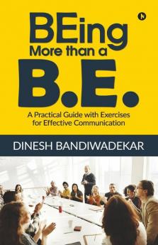 Being More Than A B.E.: A Practical Guide With Exercises For Effective Communication