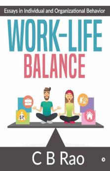 Work-Life Balance : Essays In Individual And Organizational Behavior