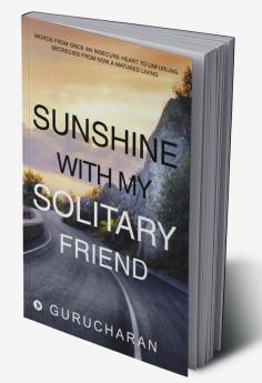 Sunshine with my solitary friend : Words from once an insecure heart to unfurling secrecies from now a matured living