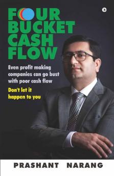 Four Bucket Cash Flow: Even Profit Making Companies Can Go Bust With Poor Cash Flow Don’T Let It Happen To You