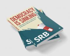 Democracy Is Sinking : Think and Act with an Open Mind to Develop a Vibrant Democracy