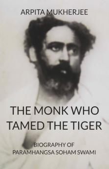 The Monk Who Tamed The Tiger : Biography Of Paramhangsa Soham Swami