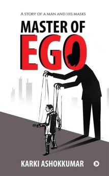 Master Of Ego : A Story Of A Man And His Masks