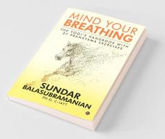 Mind Your Breathing : The Yogi’S Handbook With 37 Pranayama Exercises