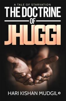 The Doctrine of Jhuggi : A tale of Starvation