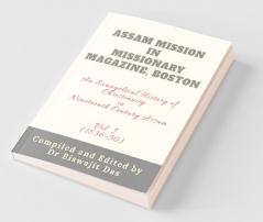 Assam Mission In Missionary Magazine Boston: An Evangelical History Of Christianity In Nineteenth Century Assam (1836-1850) Vol. I