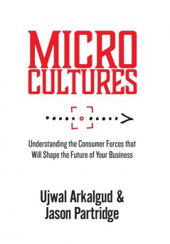 Microcultures: Understanding the Consumer Forces That Will Shape the Future of Your Business