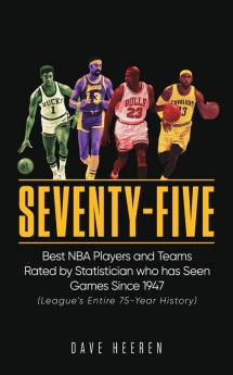 Seventy-Five: Best NBA Players and Teams Rated by Statistician who has Seen Games Since 1947