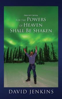 PRECEPT SEVEN FOR THE POWERS OF HEAVEN SHALL BE SHAKEN