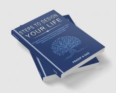 Steps To Design Your Life : A Powerful Guide to Build Success Mindset Start Thinking Positive Conquer Challenges and Achieve Long Term Goals in Life.