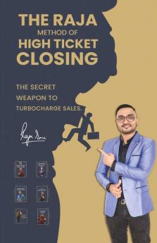 The Raja Method Of High Ticket Closing: The Secret Weapon To Turbocharge Sales