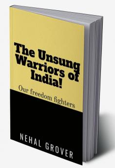 The Unsung Warriors of India! : Our Freedom Fighters