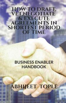 How To Draft Vet Negotiate & Execute Agreements In Shortest Period Of Time: Business Enabler Handbook