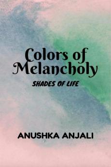 Colors of Melancholy : Shades of Life