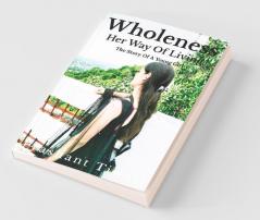 Wholeness - Her Way Of Living The Story Of A Young Girl: Wholeness Means Complete Within
