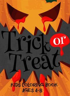 Trick or Treat Kids Coloring Book Age 4 -8 : Halloween Coloring Book for Kids: Boys Girls and Toddlers All Ages 2-4 4-8 Preschoolers and Elementary School (Halloween Books for Kids)