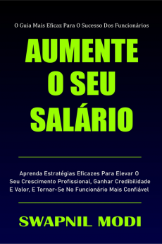 Aumente O Seu Salário : Aprenda Estratégias Eficazes Para Elevar O Seu Crescimento Profissional Ganhar Credibilidade E Valor E Tornar-Se No Funcionário Mais Confiável