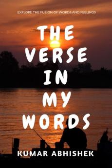 THE VERSE IN MY WORDS : Explore the fusion of words and feelings.