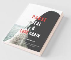 Pause Heal & Love Again: The Story Of A Healing Heart.