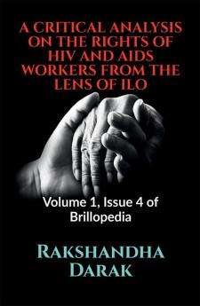 A CRITICAL ANALYSIS ON THE RIGHTS OF HIV AND AIDS WORKERS FROM THE LENS OF ILO : Volume 1 Issue 4 of Brillopedia