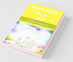 Happiness In A Jar: A Guide To Happiness