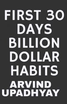 FIRST 30 DAYS BILLION DOLLAR HABITS
